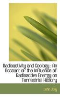 Radioactivity and Geology: An Account of the Influence of Radioactive Energy on Terrestrial History 1116808129 Book Cover