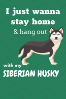 I just wanna stay home & hang out with my Siberian Husky: For Siberian Husky Dog Fans 167663150X Book Cover