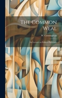 The Common Weal; Six Lectures on Political Philosophy 1020894997 Book Cover