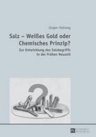 Salz - Weies Gold Oder Chemisches Prinzip?: Zur Entwicklung Des Salzbegriffs in Der Fruehen Neuzeit 3631648650 Book Cover