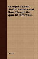 An Angler's Basket: Filled in Sunshine and Shade Through the Space of Forty Years: Being a Collection of Stories, Quaint Sayings, and Remembrances with a Few Angling Hints and Experiences 1104018012 Book Cover