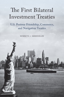 The First Bilateral Investment Treaties: U.S. Postwar Friendship, Commerce, and Navigation Treaties 0190679573 Book Cover