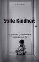 Stille Kindheit: Wie emotionale Vernachlässigung Selbstwert, Beziehungen und den Körper prägt: Die stillen Folgen emotionaler Vernachlässigung in der ... Bindung und Nervensystem (German Edition) B0GN7HTQMW Book Cover