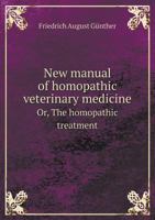 New Manual of Homopathic Veterinary Medicine Or, the Homopathic Treatment 5518998996 Book Cover