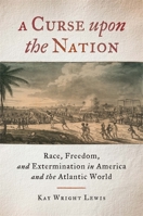 A Curse Upon the Nation: Race, Freedom, and Extermination in America and the Atlantic World 082035547X Book Cover
