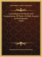 Consolidation Of Schools And Transportation Of Pupils At Public Expense In Massachusetts 1120181550 Book Cover
