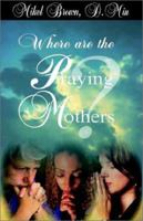 Where Are the Praying Mothers? 1930388055 Book Cover