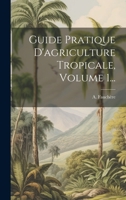 Guide Pratique D'agriculture Tropicale, Volume 1... 1022329944 Book Cover