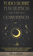 Todo Sobre tus Sueños y la Clarividencia: Todo lo que Querías Saber Sobre tus Sueños y la Clarividencia en Lenguaje Fácil de Entender. 2 Libros en 1 - ... de Clarividencia en Español 1646944968 Book Cover