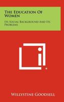 The Education Of Women - Its Social Background And Its Problems 1258364352 Book Cover