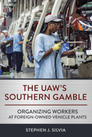 The UAW's Southern Gamble: Organizing Workers at Foreign-Owned Vehicle Plants 1501769707 Book Cover