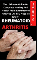 Rheumatoid Arthritis: The Ultimate Guide On Complete Haling And Health From Rheumatoid Arthritis B09CRSP34D Book Cover