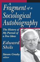 A Fragment of a Sociological Autobiography: The History of My Pursuit of a Few Ideas 0765803364 Book Cover