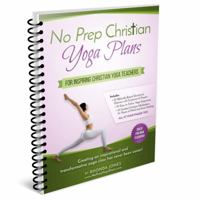 No Prep Christian Yoga Plans: Create a Faith-Based Yoga Class in Minutes 0964100886 Book Cover