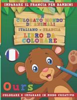 Un colorato mondo di animali - Italiano-Francia - Libro da colorare. Imparare il francia per bambini. Colorare e imparare in modo creativo. 1731233493 Book Cover