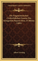 Die Fragmentarischen Civilrechtlichen Gesetze Des Konigreichs Bayern Diess. D. Rheins (1892) 1161091408 Book Cover