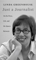 Just a Journalist: On the Press, Life, and the Spaces Between 0674980336 Book Cover