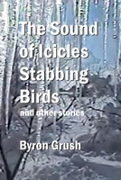 The Sound of Icicles Stabbing Birds: and other stories B0DV5GLKZ9 Book Cover