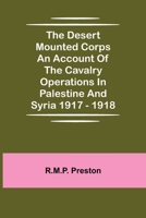 The Desert Mounted Corps An Account Of The Cavalry Operations In Palestine And Syria 1917 - 1918 9354759769 Book Cover