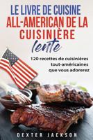 Le Livre de Cuisine All-American de la Cuisinière Lente: 120 Recettes de Cuisinières tout-américaines que vous adorerez (Mijoteuse: All-American Slow Cooker Recipes - French Edition) 1973904314 Book Cover