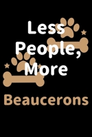 Less People, More Beaucerons: Journal (Diary, Notebook) Funny Dog Owners Gift for Beauceron Lovers 1708169083 Book Cover