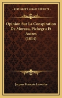 Opinion Sur La Conspiration De Moreau, Pichegru Et Autres (1814) 1160220050 Book Cover