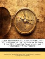 Acten Betreffende Gelre En Zutphen ...: Uit Het Staatsarchief Te Dusseldorp Register B No. 23-25 Naar Het Oorspronkelijke Handschrift Nitg, Volume 1 1143160762 Book Cover
