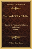The Land of the Nihilist, Russia: Its People, Its Palaces, Its Politics, a Narrative of Travel, in the Czar's Dominions (Classic Reprint) 1144894611 Book Cover