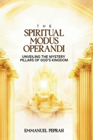 The Spiritual Modus Operandi: Unveiling The Mystery Pillars of God's Kingdom B0FR9DG9FQ Book Cover