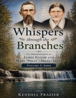 Whispers Through The Branches: The Descendants of James Elijah and Mary "Polly" (Mills) Stepp: Volume 3: John B0H7DY276H Book Cover