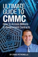 Ultimate Guide To CMMC: How To Access Millions In Government Contracts B086Y5KF4V Book Cover