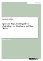 Spiel und Regel. Zum Begriff der (Spiel)Regel bei John Searle und Max Weber 3638806391 Book Cover