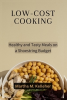 Low-Cost Cooking: Healthy and Tasty Meals on a Shoestring Budget B0CHL3QYW6 Book Cover