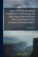Quel Fut Le Premier Composé Par Chaucer Des Deux Prologues De La Légende Des Femmes Exemplaires? 1149623756 Book Cover