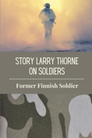 Story Larry Thorne On Soldiers: Former Finnish Soldier: War Memory Stories B099HYPFB8 Book Cover