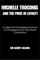 MICHELLE TROCONIS AND THE PRICE OF LOYALTY: A Legal and Investigative Account of a Disappearance That Shook Connecticut B0GDX4BR6G Book Cover