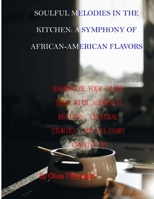 SOULFUL MELODIES IN THE KITCHEN: A SYMPHONY OF AFRICAN-AMERICAN FLAVORS: HARMONIZE YOUR TASTE BUDS WITH AUTHENTIC RECIPES, CULTURAL STORIES, AND CULINARY CREATIVITY B0CSB4MN45 Book Cover