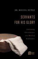 Servants for His Glory: Cultivating Christlikeness in a World of Performance 1087741882 Book Cover