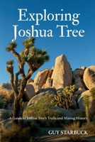 Exploring Joshua Tree: A Guide to Joshua Tree's Trails and Mining History 1300618167 Book Cover
