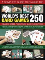 A Complete Guide to Playing the World's Best 250 Card Games: Including Bridge, Poker, Family Games and Solitaires 0754820866 Book Cover