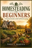 Homesteading for Beginners: A Practical Guide to Self-Sufficient Living B0HB45P4RP Book Cover