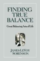 Finding True Balance: Great Balancing Acts of Life 1570087784 Book Cover