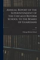 Annual report of the superintendent of the Chicago Reform School to the Board of Guardians Volume 3rd 1015118321 Book Cover