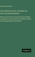 Université de France. Académie de Paris, Faculté des lettres: Thèse pour le doctorat. Recherches sur l'origine, la destination chez les anciens et ... hiéroglyphiques d'Horapollon (French Edition) 3563230498 Book Cover