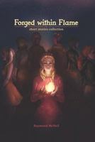 Forged Within Flame: A Collection of Interconnected Short Stories 1717935249 Book Cover