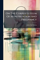 On The Corpus Luteum Of Menstruation And Pregnancy 1279967005 Book Cover
