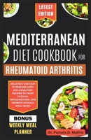 Mediterranean Diet Cookbook for Rheumatoid Arthritis: Delicious and easy to prepare anti-inflammatory recipes to fight fatigue, inflammation, and impr B0CQXBX9ZX Book Cover