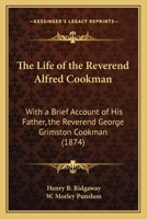 The Life of the Reverend Alfred Cookman: With a Brief Account of His Father, the Reverend George Grimston Cookman (1874) 1165116324 Book Cover