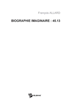 Biographie imaginaire : 45.13 (French Edition) 2748315847 Book Cover
