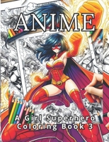 Anime: A Girl Superhero Coloring Book 3: 50 New and Dynamic Anime Superhero Girls. Art Therapy for Ongoing Family Connection. B0CQVXVLNL Book Cover